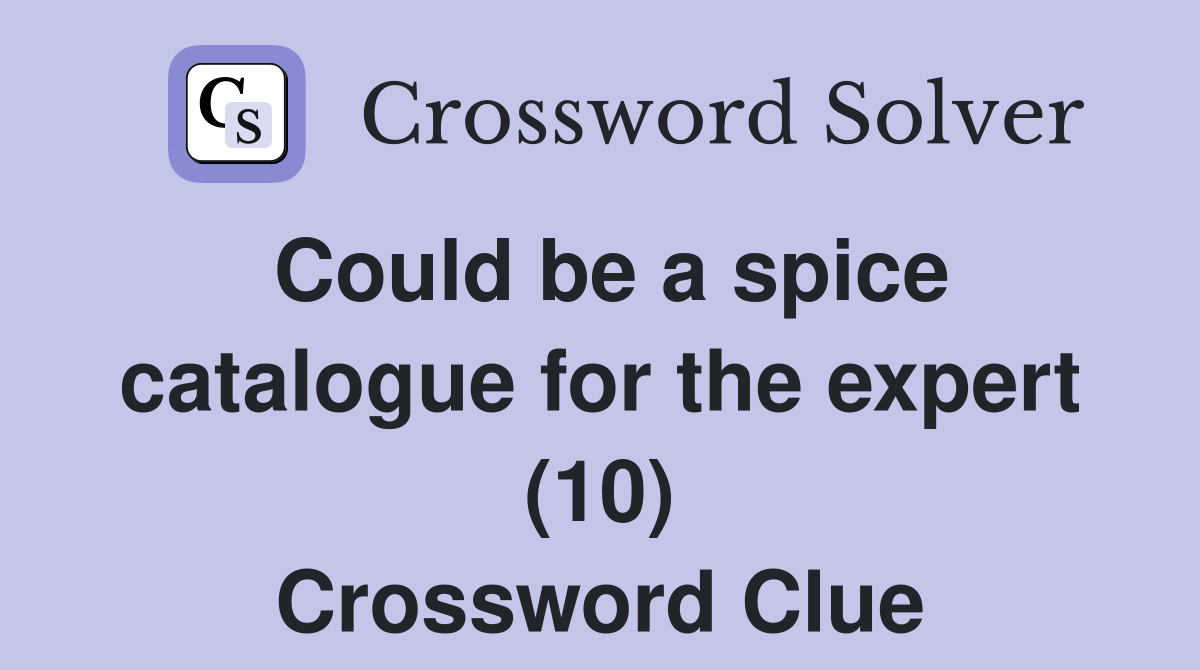 Could be a spice catalogue for the expert (10) Crossword Clue Answers